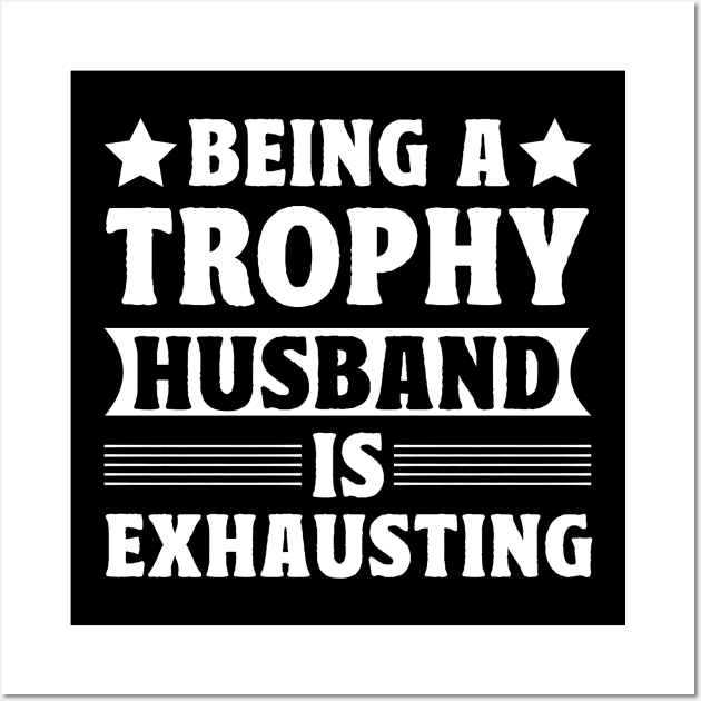 Being a trophy husband is exhausting Wall Art by badrianovic